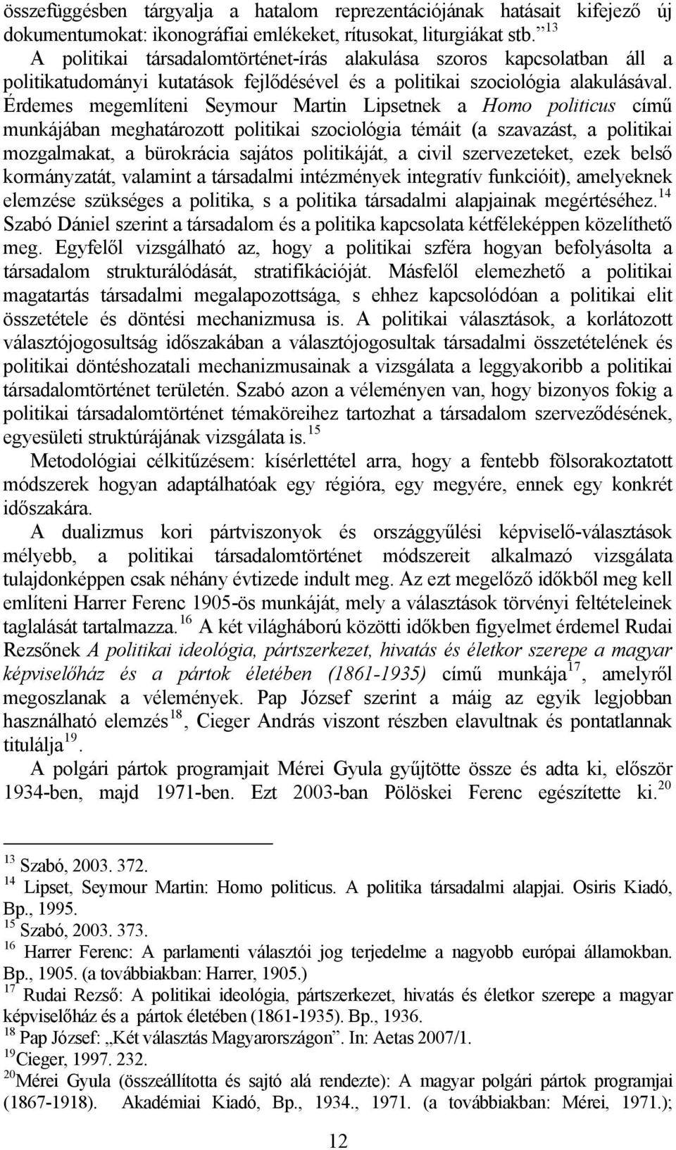 Érdemes megemlíteni Seymour Martin Lipsetnek a Homo politicus című munkájában meghatározott politikai szociológia témáit (a szavazást, a politikai mozgalmakat, a bürokrácia sajátos politikáját, a