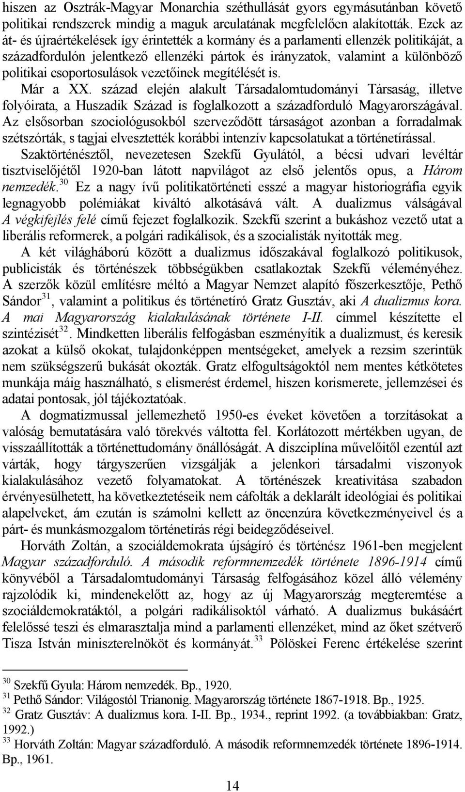 csoportosulások vezetőinek megítélését is. Már a XX. század elején alakult Társadalomtudományi Társaság, illetve folyóirata, a Huszadik Század is foglalkozott a századforduló Magyarországával.