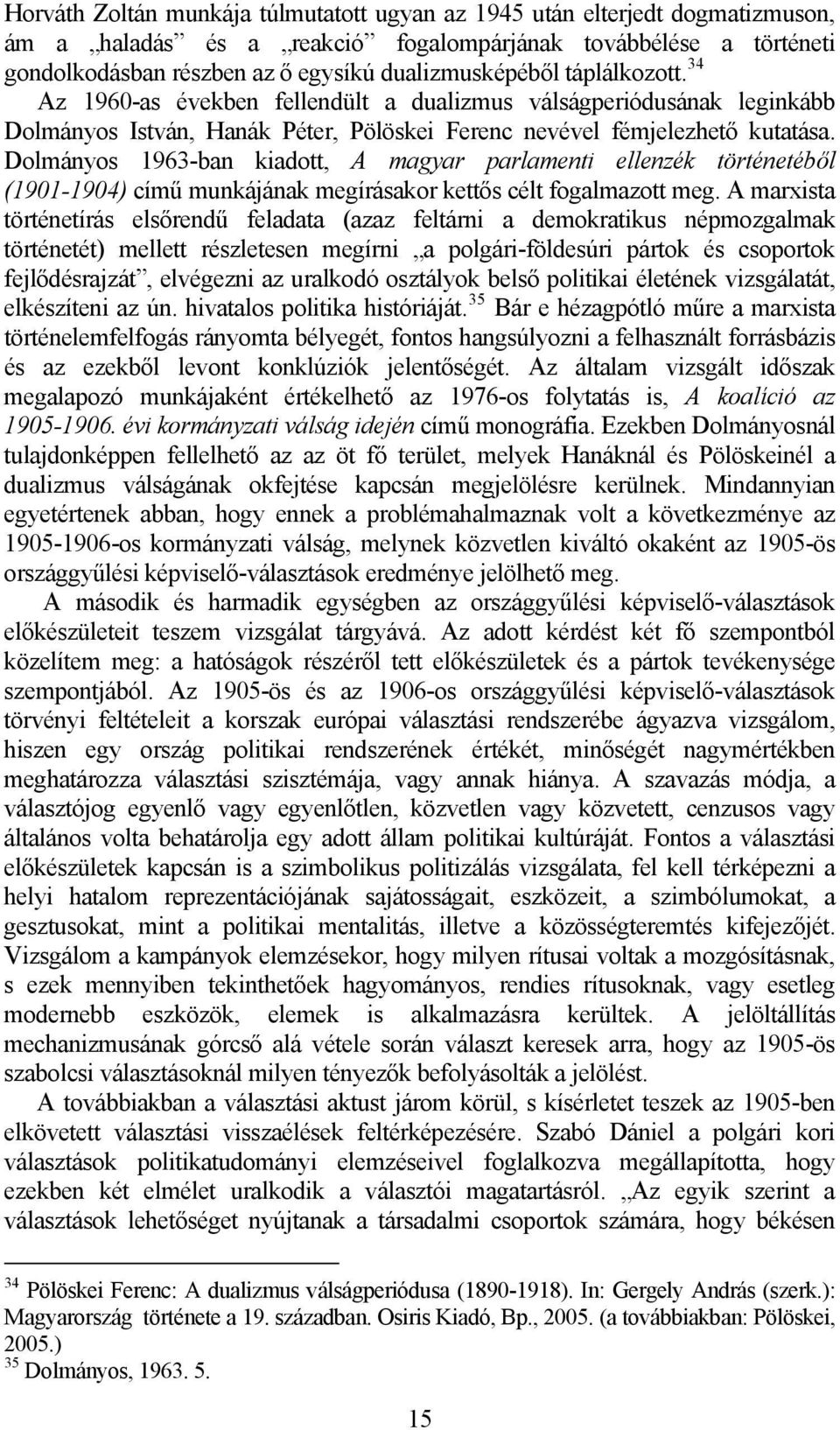 Dolmányos 1963-ban kiadott, A magyar parlamenti ellenzék történetéből (1901-1904) című munkájának megírásakor kettős célt fogalmazott meg.