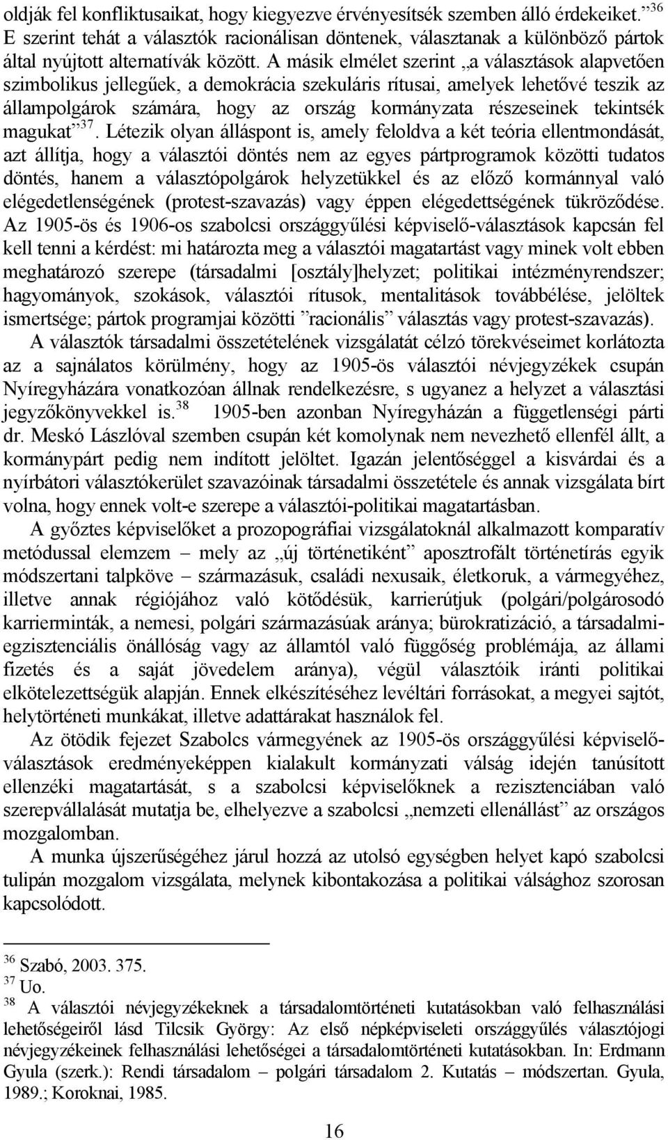 A másik elmélet szerint a választások alapvetően szimbolikus jellegűek, a demokrácia szekuláris rítusai, amelyek lehetővé teszik az állampolgárok számára, hogy az ország kormányzata részeseinek