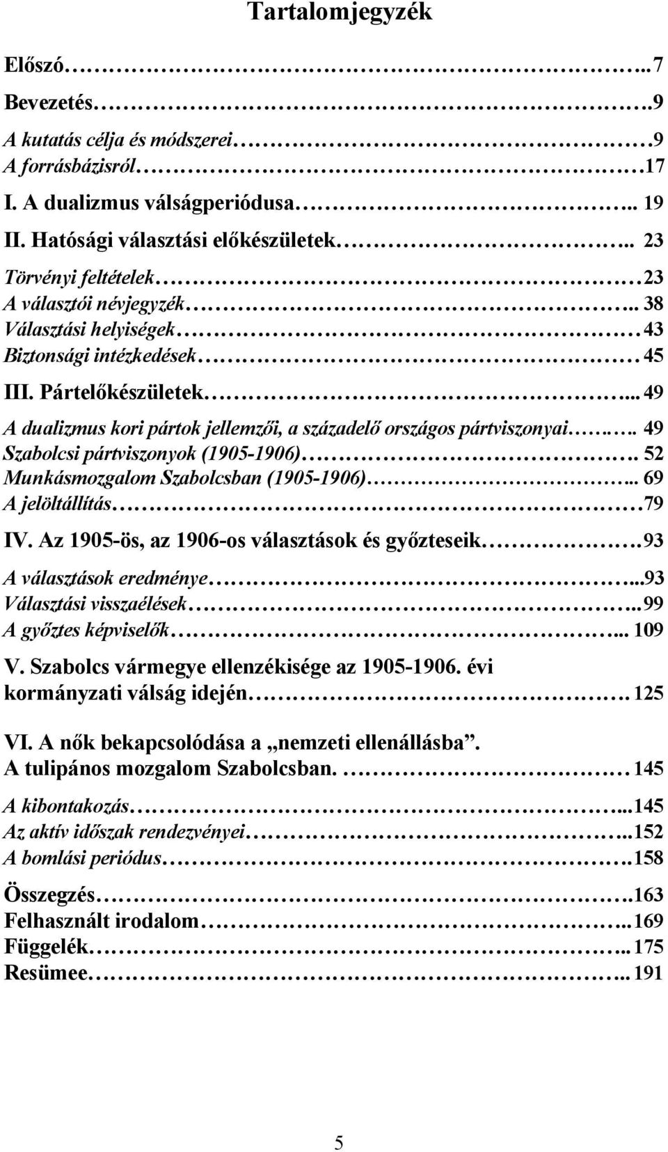 .. 49 A dualizmus kori pártok jellemzői, a századelő országos pártviszonyai.. 49 Szabolcsi pártviszonyok (1905-1906). 52 Munkásmozgalom Szabolcsban (1905-1906).. 69 A jelöltállítás 79 IV.