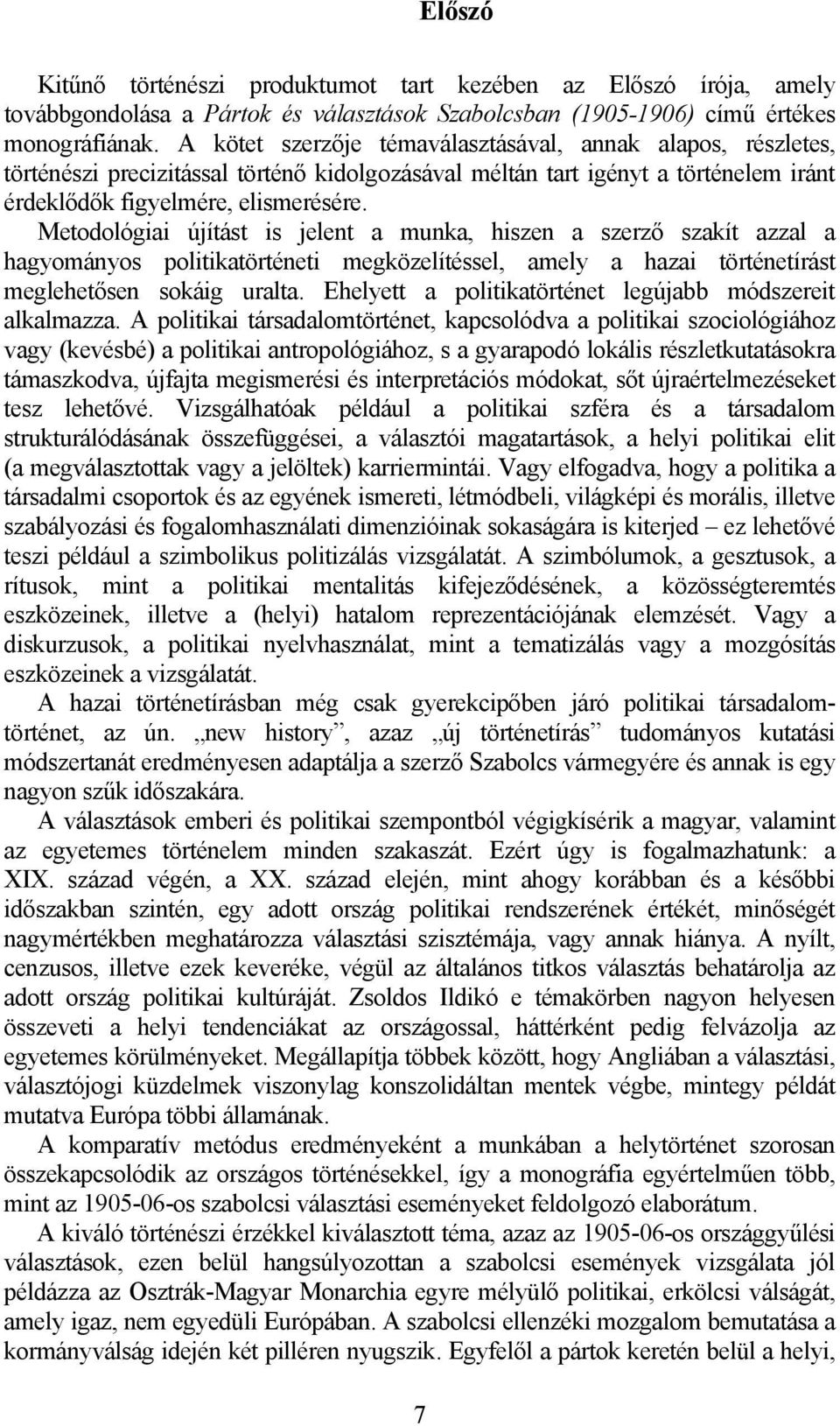 Metodológiai újítást is jelent a munka, hiszen a szerző szakít azzal a hagyományos politikatörténeti megközelítéssel, amely a hazai történetírást meglehetősen sokáig uralta.