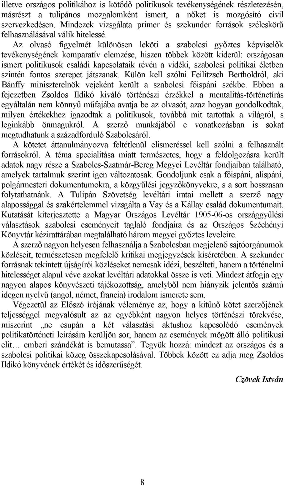 Az olvasó figyelmét különösen leköti a szabolcsi győztes képviselők tevékenységének komparatív elemzése, hiszen többek között kiderül: országosan ismert politikusok családi kapcsolataik révén a