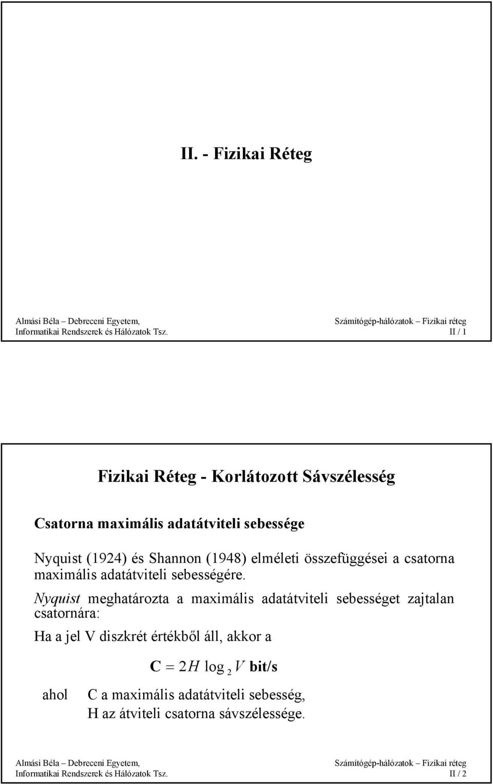 Nyquist meghatározta a maximális adatátviteli sebességet zajtalan csatornára: Ha a jel V diszkrét értékből