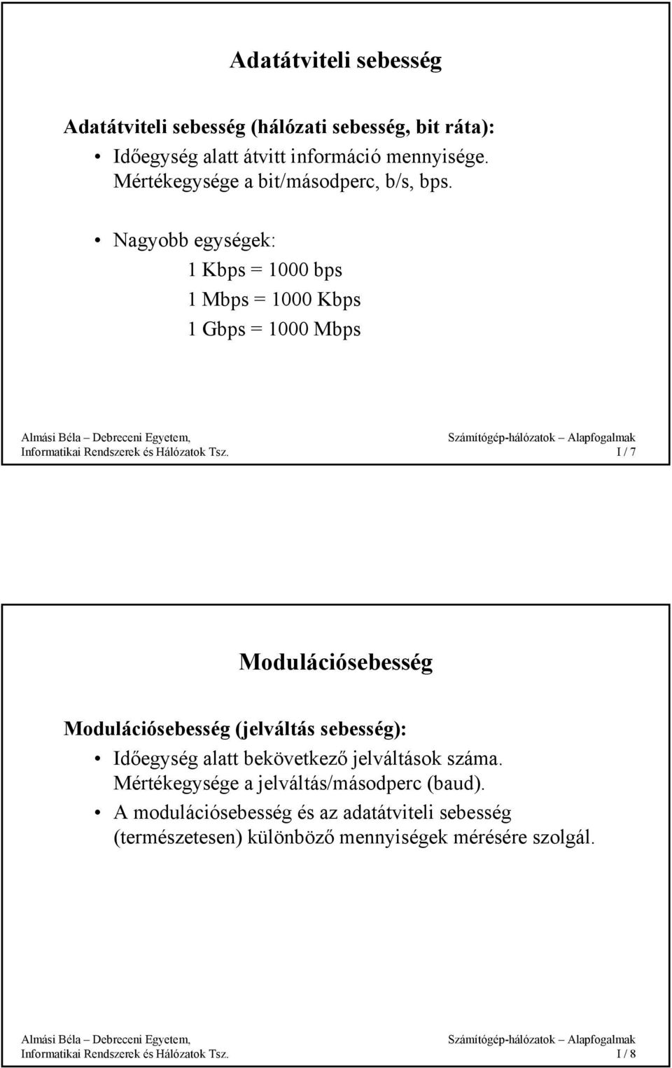 Nagyobb egységek: 1 Kbps = 1000 bps 1 Mbps = 1000 Kbps 1 Gbps = 1000 Mbps I / 7 Modulációsebesség Modulációsebesség