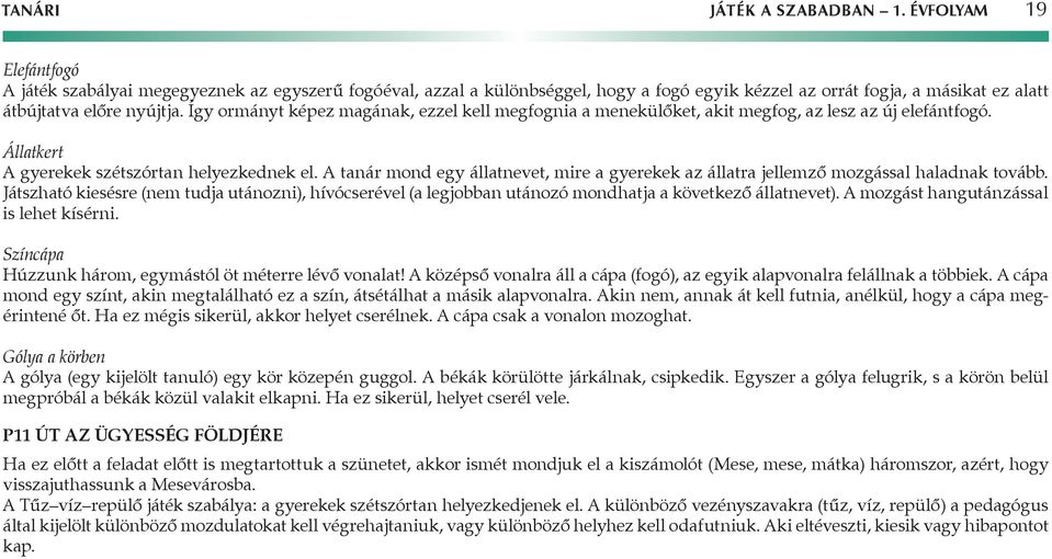 Így ormányt képez magának, ezzel kell megfognia a menekülőket, akit megfog, az lesz az új elefántfogó. Állatkert A gyerekek szétszórtan helyezkednek el.