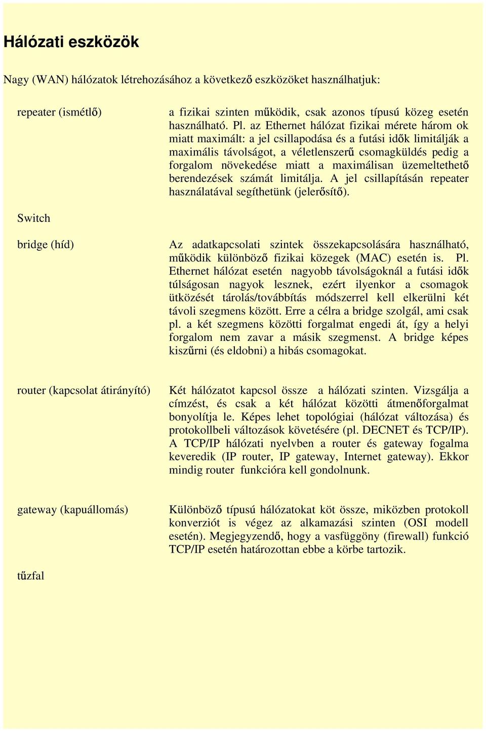 maximálisan üzemeltethet berendezések számát limitálja. A jel csillapításán repeater használatával segíthetünk (jeler sít ).