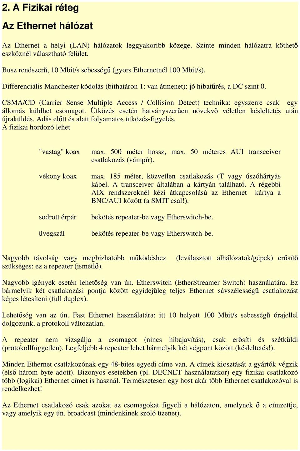 CSMA/CD (Carrier Sense Multiple Access / Collision Detect) technika: egyszerre csak egy állomás küldhet csomagot. Ütközés esetén hatványszer en növekv véletlen késleltetés után újraküldés.