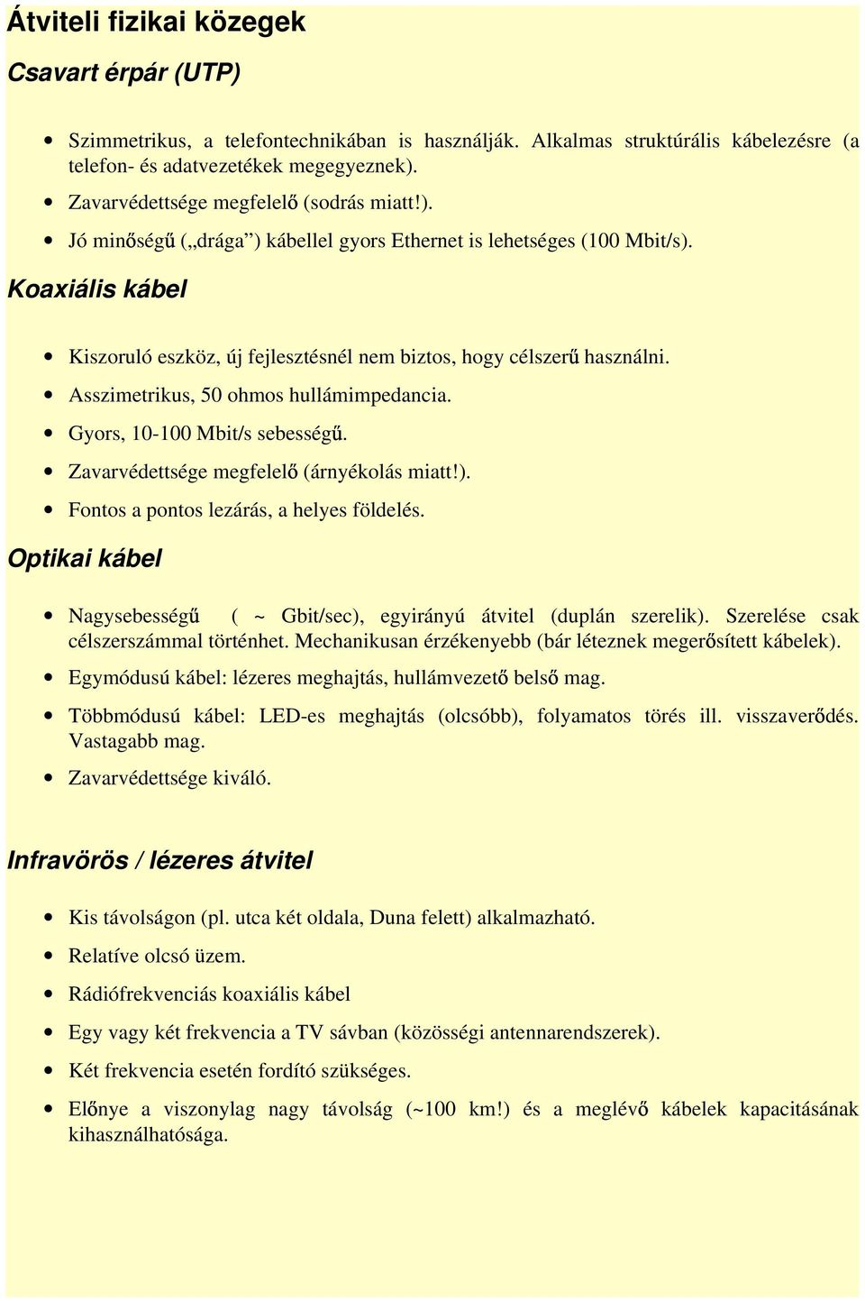 Koaxiális kábel Kiszoruló eszköz, új fejlesztésnél nem biztos, hogy célszer használni. Asszimetrikus, 50 ohmos hullámimpedancia. Gyors, 10-100 Mbit/s sebesség.