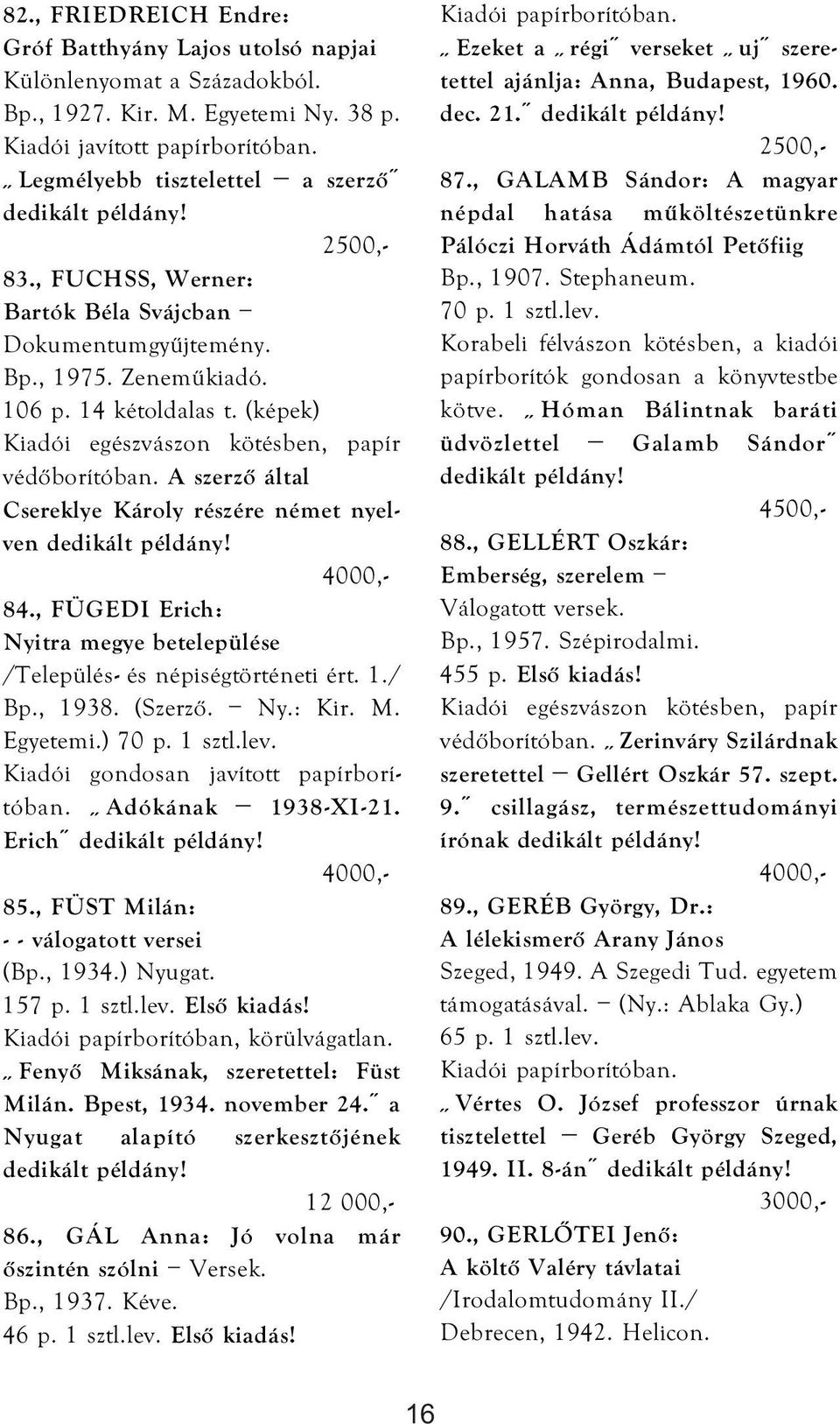 A szerző által Csereklye Károly részére német nyelven 84., FÜGEDI Erich: Nyitra megye betelepülése /Település- és népiségtörténeti ért. 1./ Bp., 1938. (Szerző. Ny.: Kir. M. Egyetemi.) 70 p. 1 sztl.