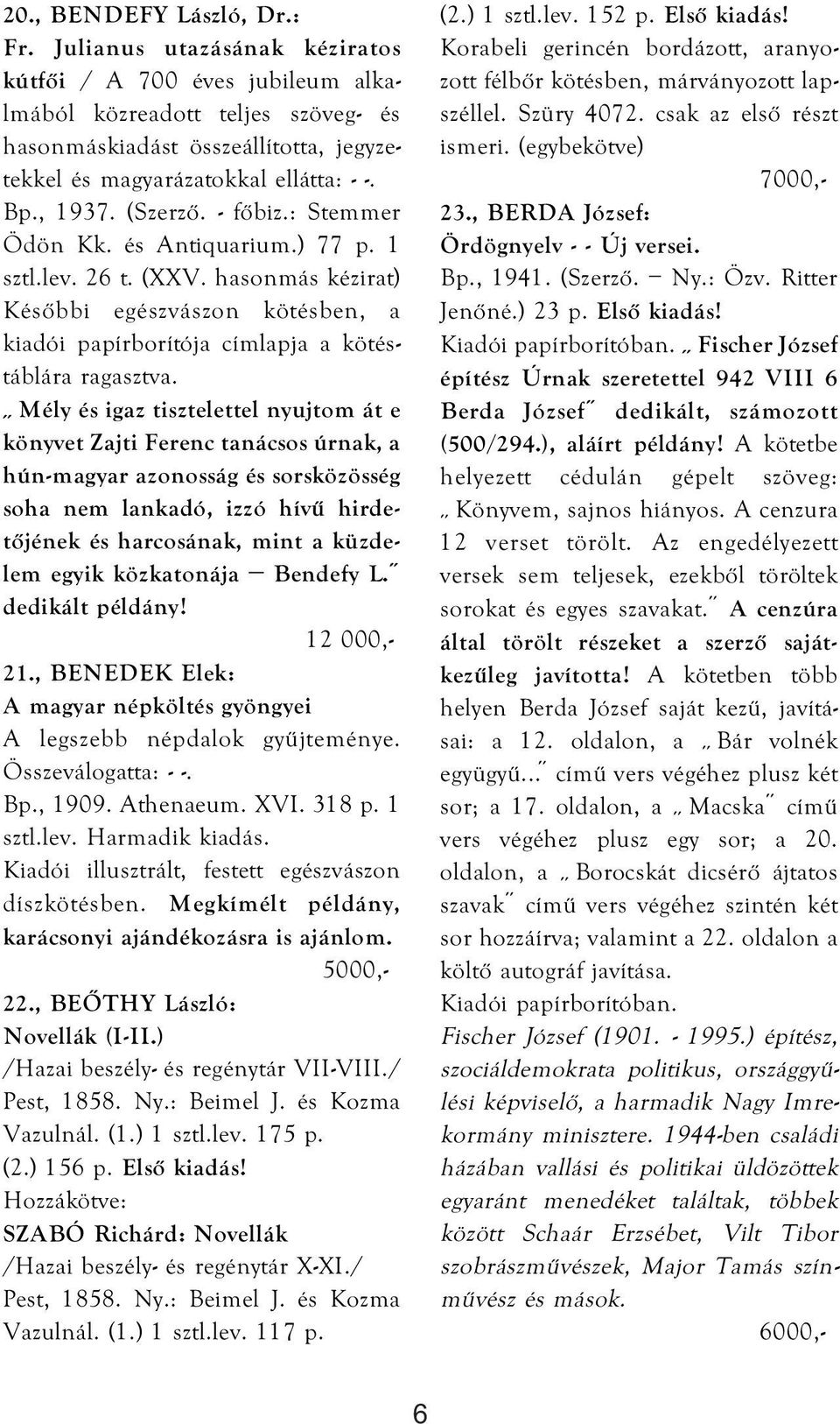 - főbiz.: Stemmer Ödön Kk. és Antiquarium.) 77 p. 1 sztl.lev. 26 t. (XXV. hasonmás kézirat) Későbbi egészvászon kötésben, a kiadói papírborítója címlapja a kötéstáblára ragasztva.