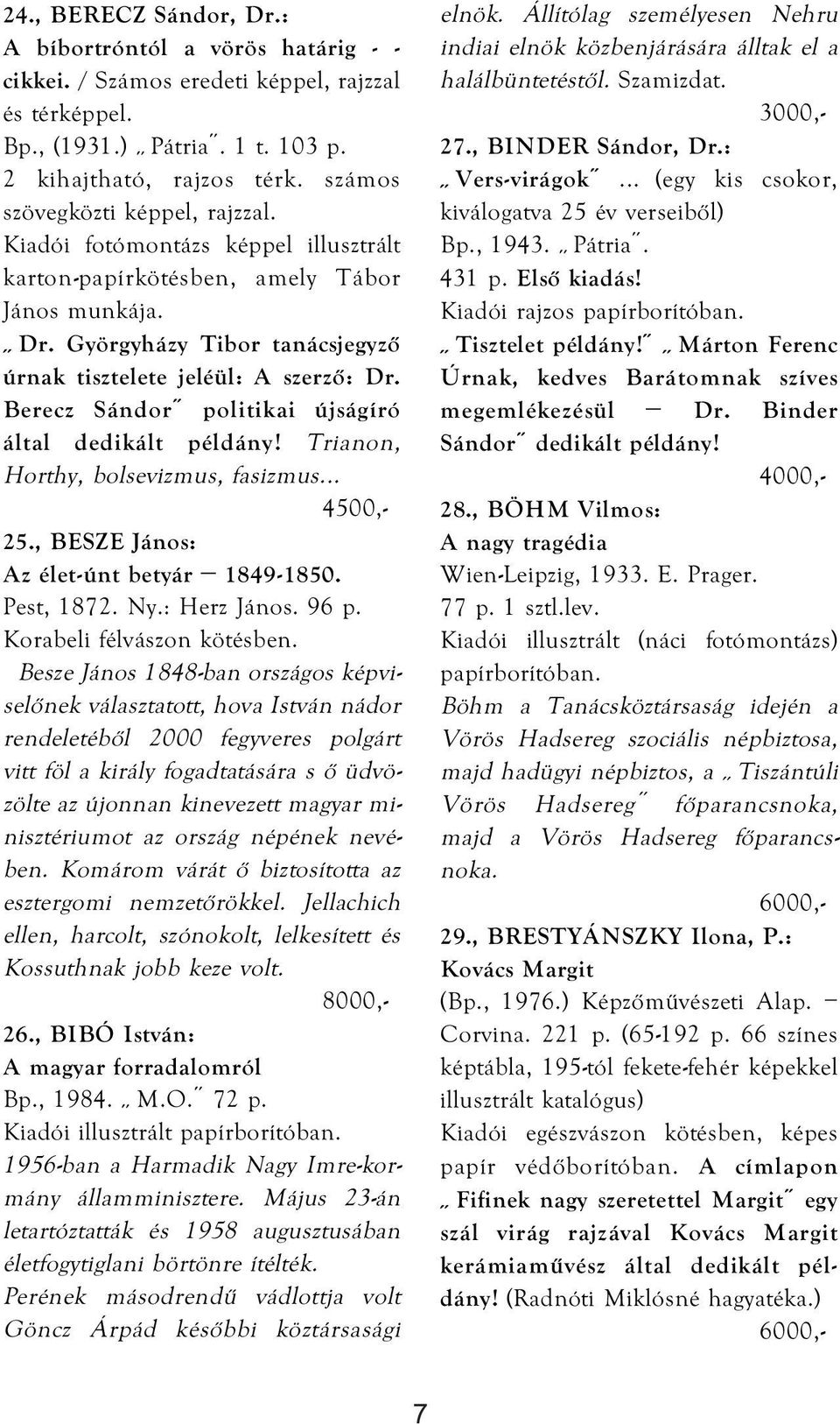 Berecz Sándor politikai újságíró által Trianon, Horthy, bolsevizmus, fasizmus 4500,- 25., BESZE János: Az élet-únt betyár 1849-1850. Pest, 1872. Ny.: Herz János. 96 p. Korabeli félvászon kötésben.