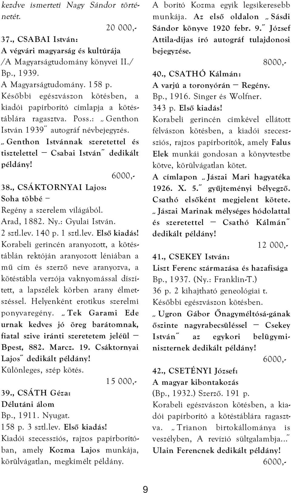 Genthon Istvánnak szeretettel és tisztelettel Csabai István dedikált példány! 38., CSÁKTORNYAI Lajos: Soha többé Regény a szerelem világából. Arad, 1882. Ny.: Gyulai István. 2 sztl.lev. 140 p. 1 sztl.