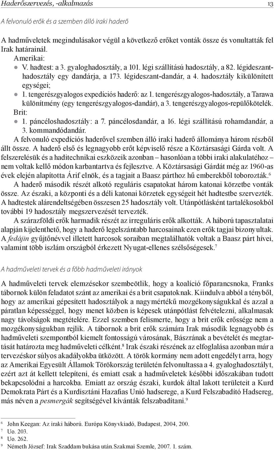 tengerészgyalogos expedíciós haderő: az 1. tengerészgyalogos-hadosztály, a Tarawa különítmény (egy tengerészgyalogos-dandár), a 3. tengerészgyalogos-repülőkötelék. Brit: 1. páncéloshadosztály: a 7.