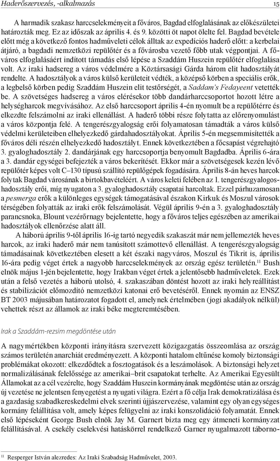 A főváros elfoglalásáért indított támadás első lépése a Szaddám Huszein repülőtér elfoglalása volt. Az iraki hadsereg a város védelmére a Köztársasági Gárda három elit hadosztályát rendelte.