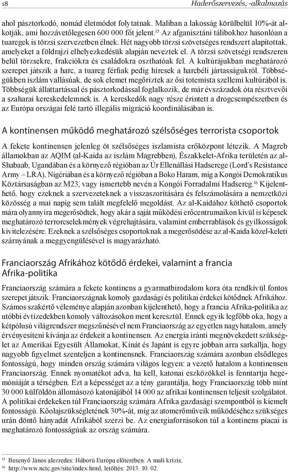 A törzsi szövetségi rendszeren belül törzsekre, frakciókra és családokra oszthatóak fel. A kultúrájukban meghatározó szerepet játszik a harc, a tuareg férfiak pedig híresek a harcbéli jártasságukról.