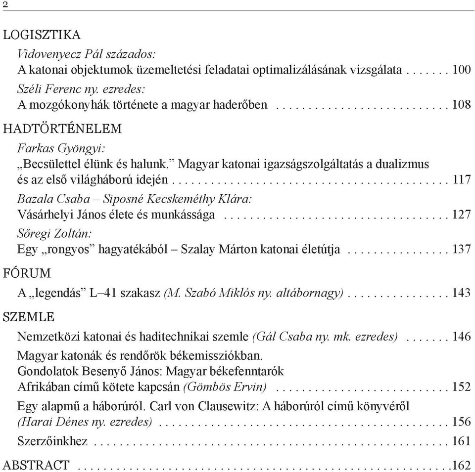 .......................................... 117 Bazala Csaba Siposné Kecskeméthy Klára: Vásárhelyi János élete és munkássága................................... 127 Sőregi Zoltán: Egy rongyos hagyatékából Szalay Márton katonai életútja.