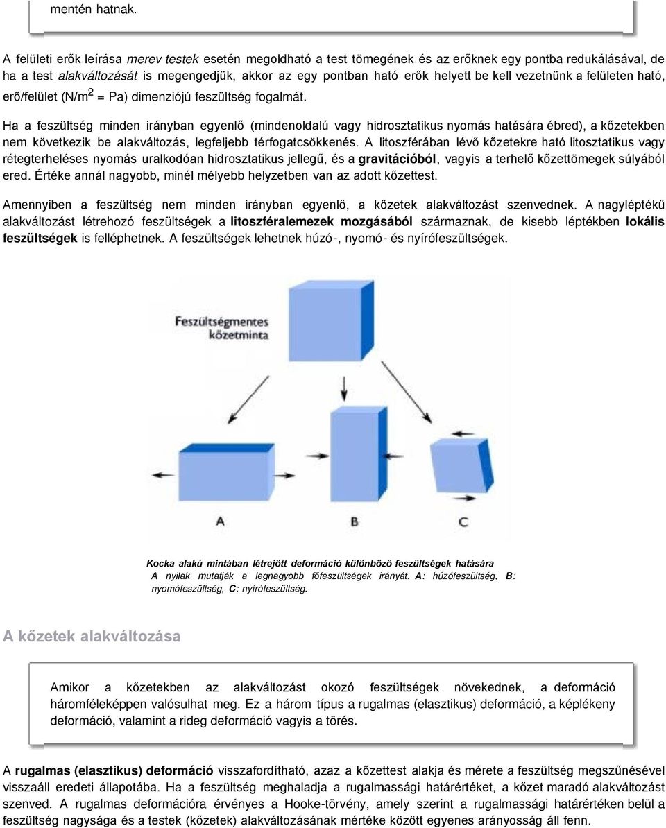 kell vezetnünk a felületen ható, erő/felület (N/m 2 = Pa) dimenziójú feszültség fogalmát.