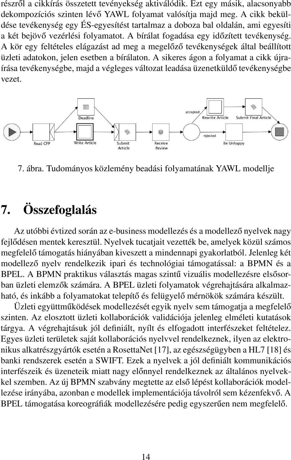 A kör egy feltételes elágazást ad meg a megelőző tevékenységek által beállított üzleti adatokon, jelen esetben a bírálaton.