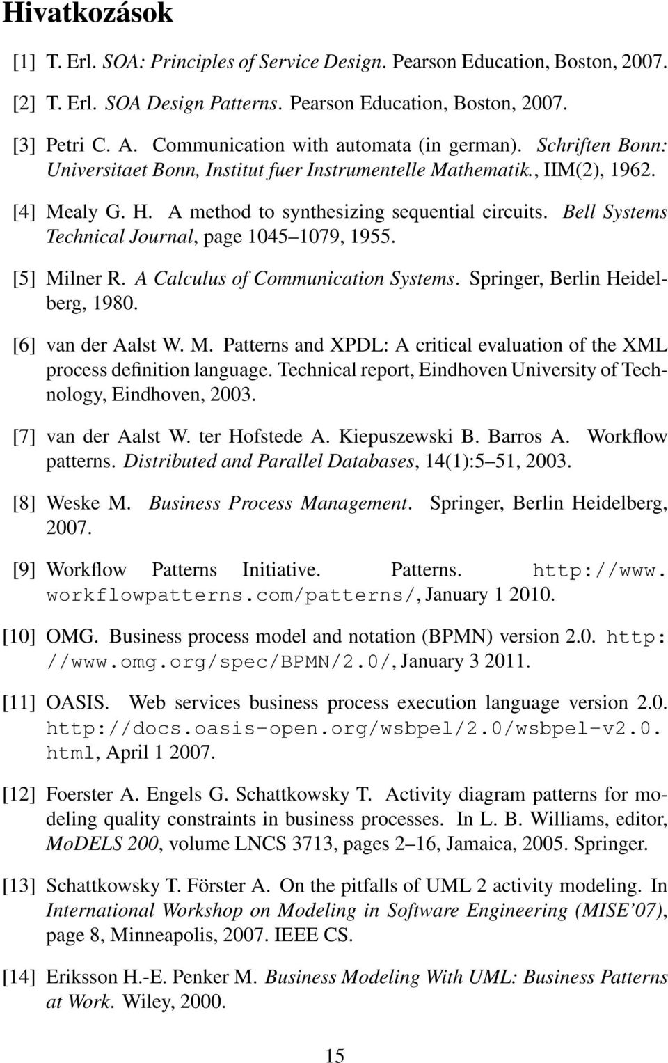 Bell Systems Technical Journal, page 1045 1079, 1955. [5] Milner R. A Calculus of Communication Systems. Springer, Berlin Heidelberg, 1980. [6] van der Aalst W. M. Patterns and XPDL: A critical evaluation of the XML process definition language.