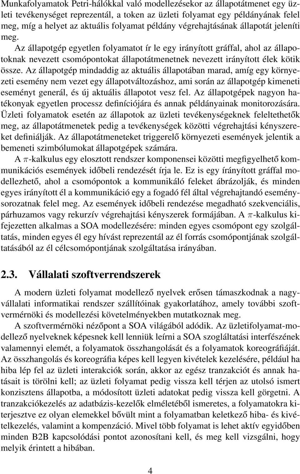 Az állapotgép egyetlen folyamatot ír le egy irányított gráffal, ahol az állapotoknak nevezett csomópontokat állapotátmenetnek nevezett irányított élek kötik össze.