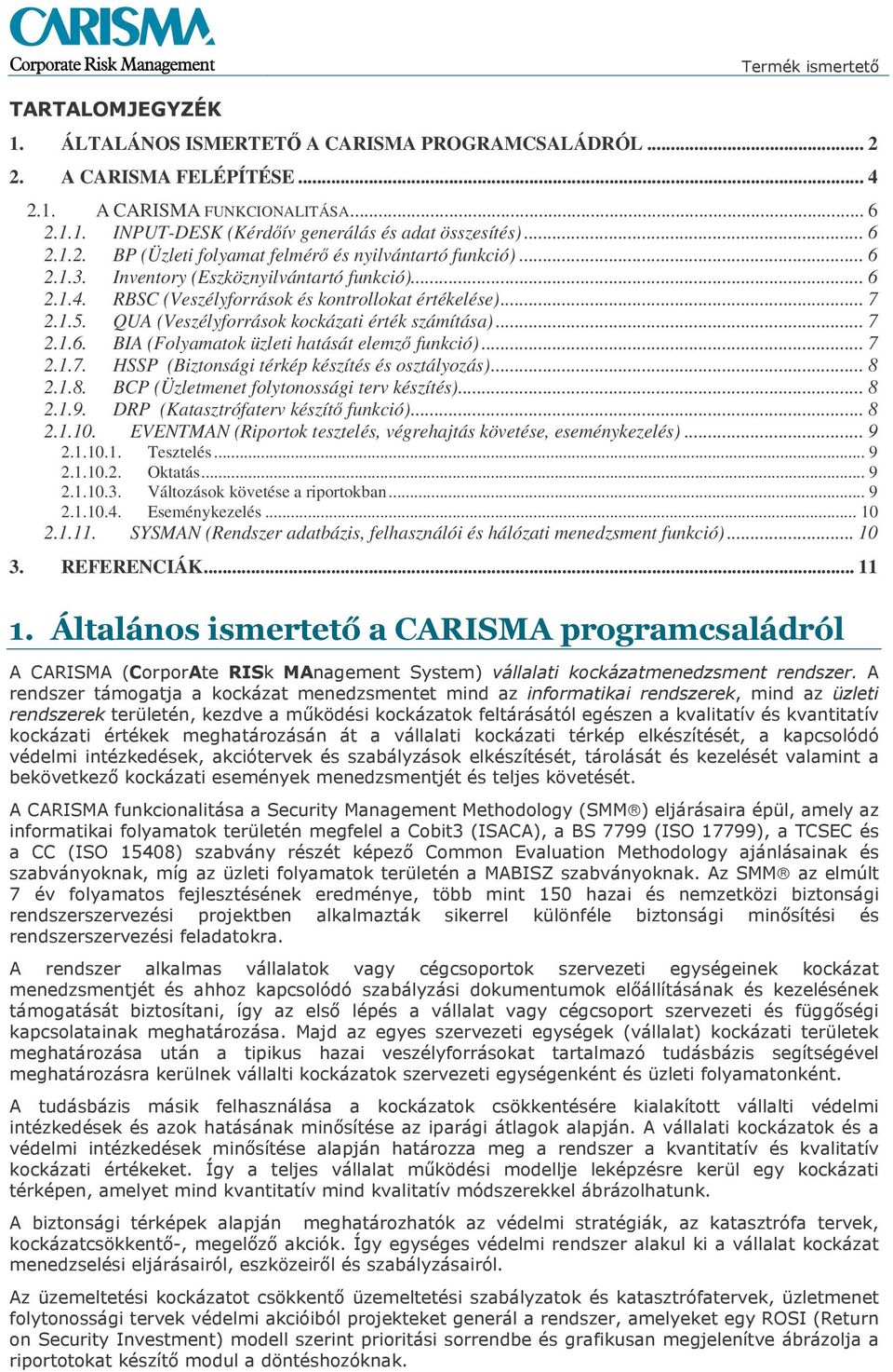 QUA (Veszélyforrások kockázati érték számítása)... 7 2.1.6. BIA (Folyamatok üzleti hatását elemző funkció)... 7 2.1.7. HSSP (Biztonsági térkép készítés és osztályozás)... 8 