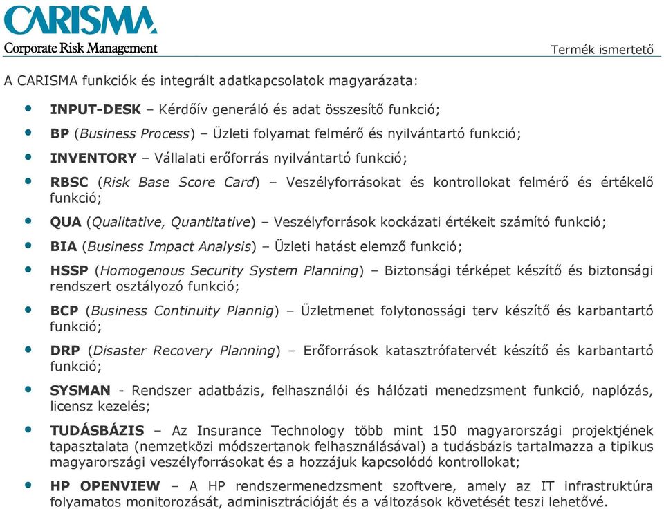 számító funkció; BIA (Business Impact Analysis) Üzleti hatást elemző funkció; HSSP (Homogenous Security System Planning) Biztonsági térképet készítő és biztonsági rendszert osztályozó funkció; BCP