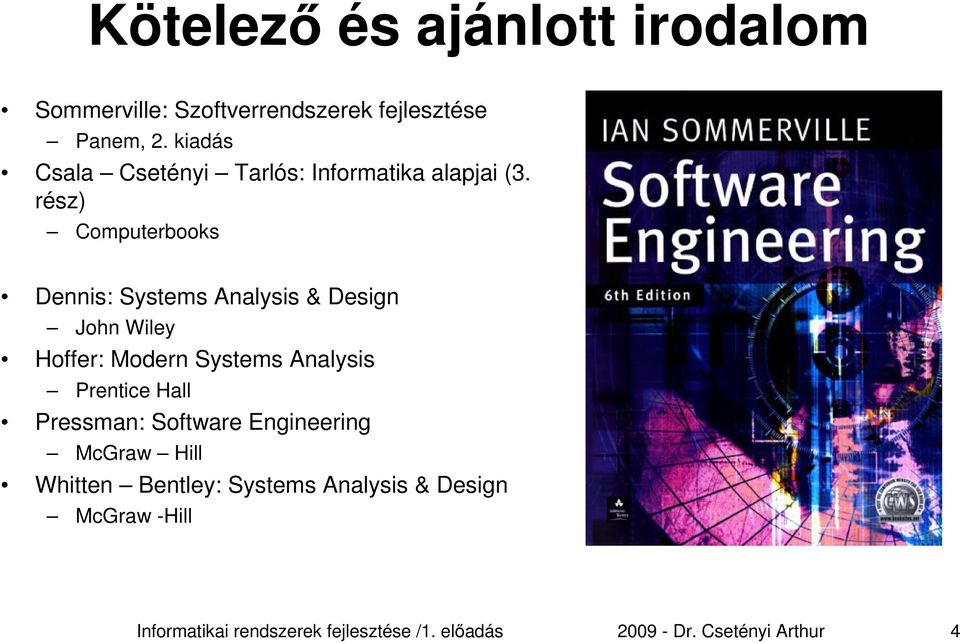 rész) Computerbooks Dennis: Systems Analysis & Design John Wiley Hoffer: Modern Systems Analysis Prentice