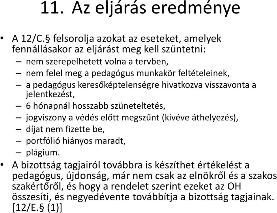 feltételeinek, a pedagógus keresőképtelenségre hivatkozva visszavonta a jelentkezést, 6 hónapnál hosszabb szüneteltetés, jogviszony a védés előtt megszűnt (kivéve