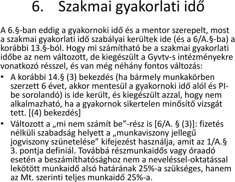 (3) bekezdés (ha bármely munkakörben szerzett 6 évet, akkor mentesül a gyakornoki idő alól és PIbe sorolandó) is ide került, és kiegészült azzal, hogy nem alkalmazható, ha a gyakornok sikertelen