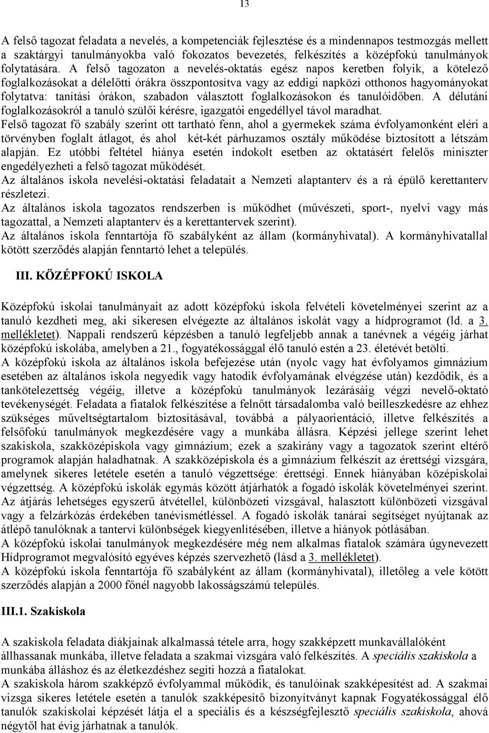 A felső tagozaton a nevelés-oktatás egész napos keretben folyik, a kötelező foglalkozásokat a délelőtti órákra összpontosítva vagy az eddigi napközi otthonos hagyományokat folytatva: tanítási órákon,