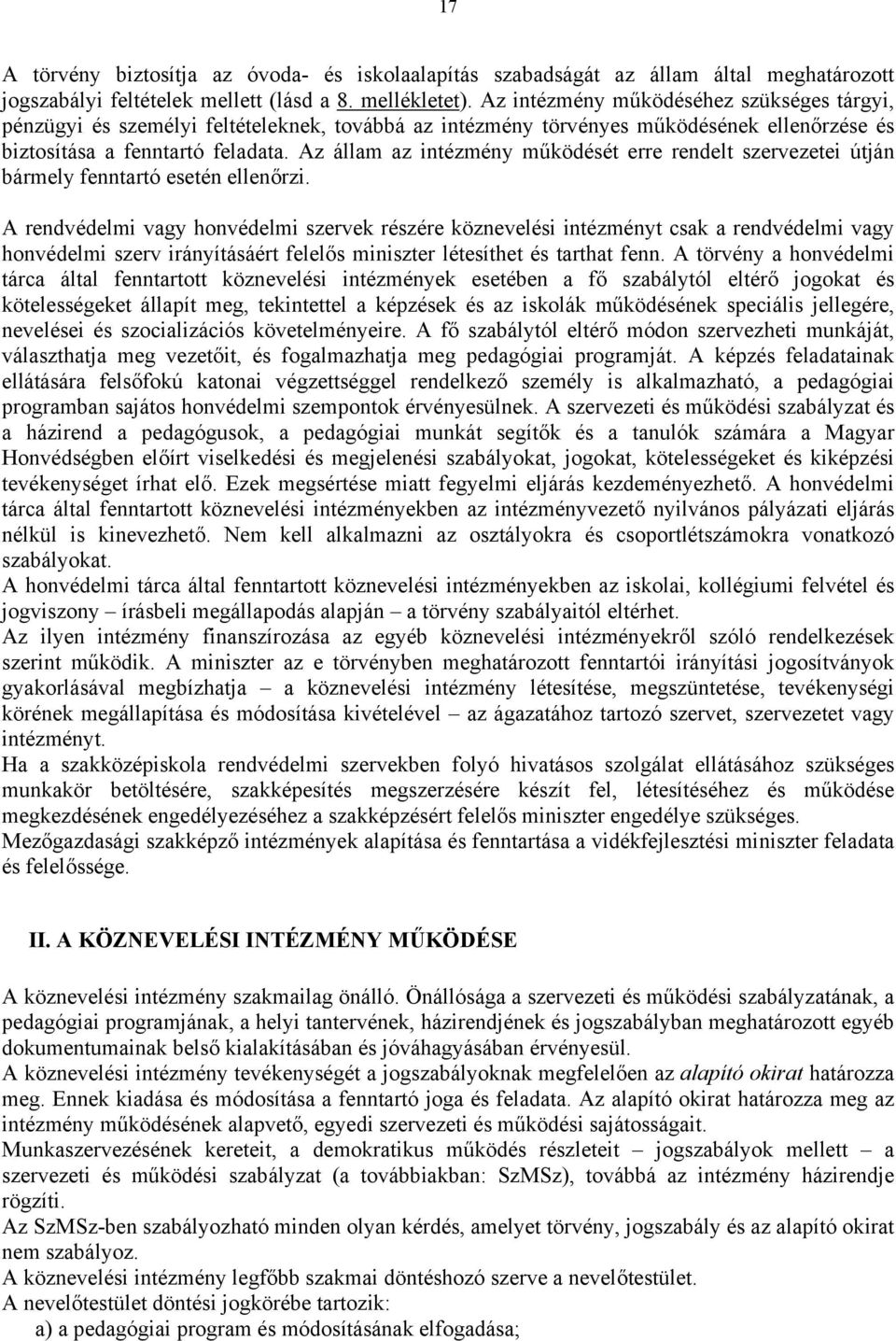 Az állam az intézmény működését erre rendelt szervezetei útján bármely fenntartó esetén ellenőrzi.