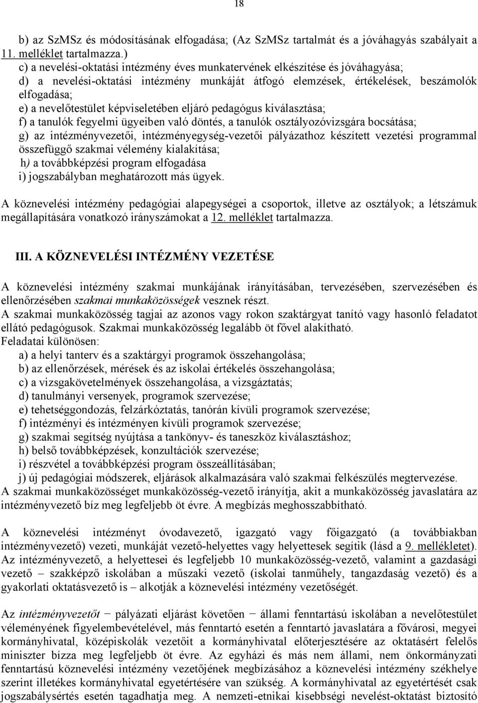 képviseletében eljáró pedagógus kiválasztása; f) a tanulók fegyelmi ügyeiben való döntés, a tanulók osztályozóvizsgára bocsátása; g) az intézményvezetői, intézményegység-vezetői pályázathoz készített