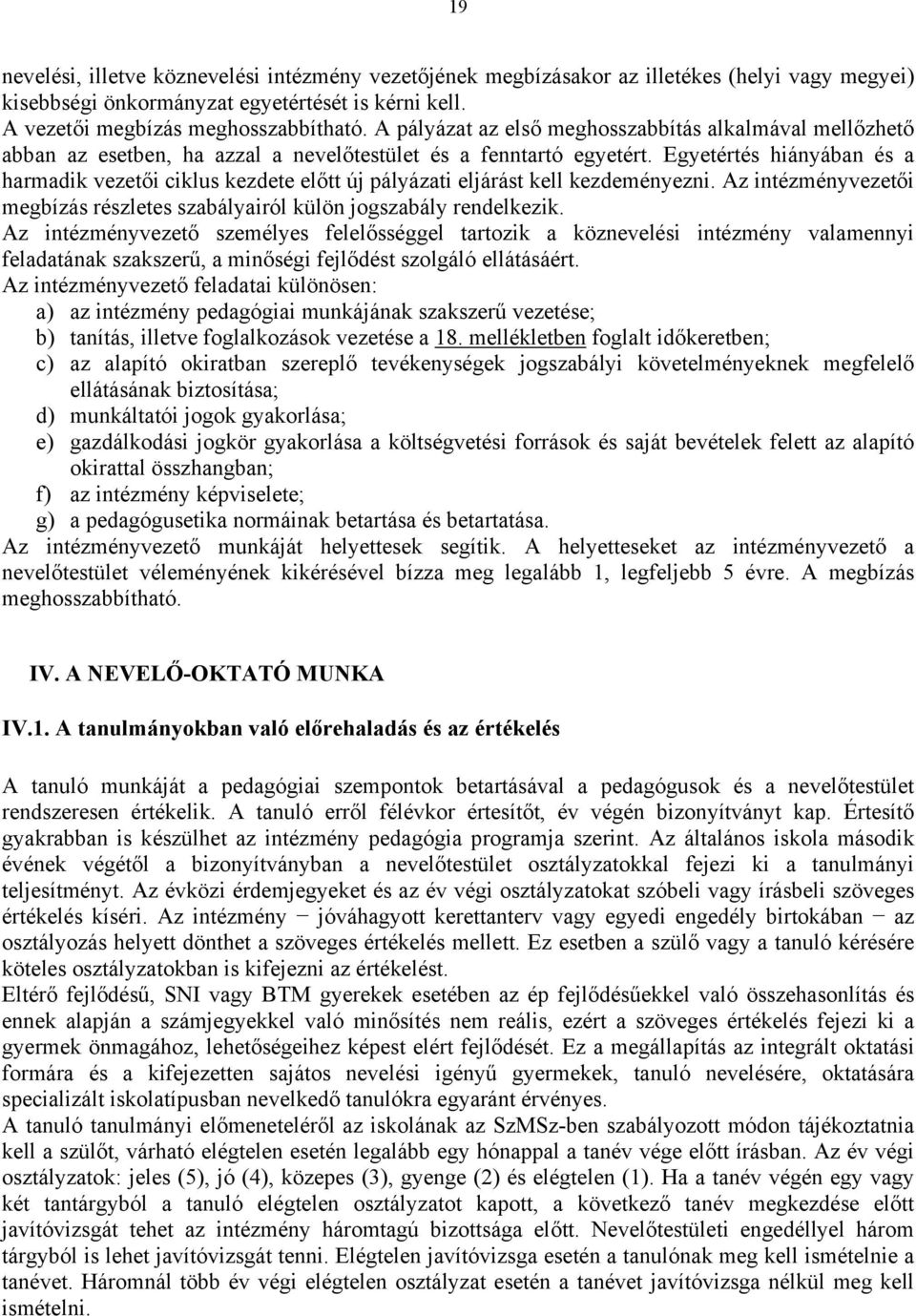 Egyetértés hiányában és a harmadik vezetői ciklus kezdete előtt új pályázati eljárást kell kezdeményezni. Az intézményvezetői megbízás részletes szabályairól külön jogszabály rendelkezik.