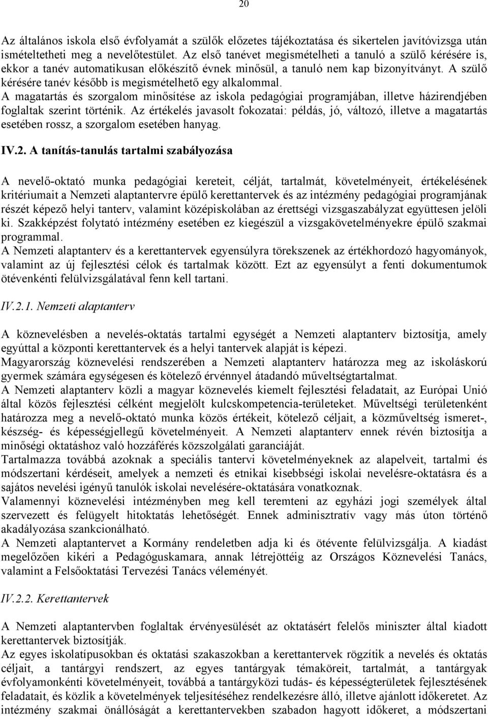 A szülő kérésére tanév később is megismételhető egy alkalommal. A magatartás és szorgalom minősítése az iskola pedagógiai programjában, illetve házirendjében foglaltak szerint történik.