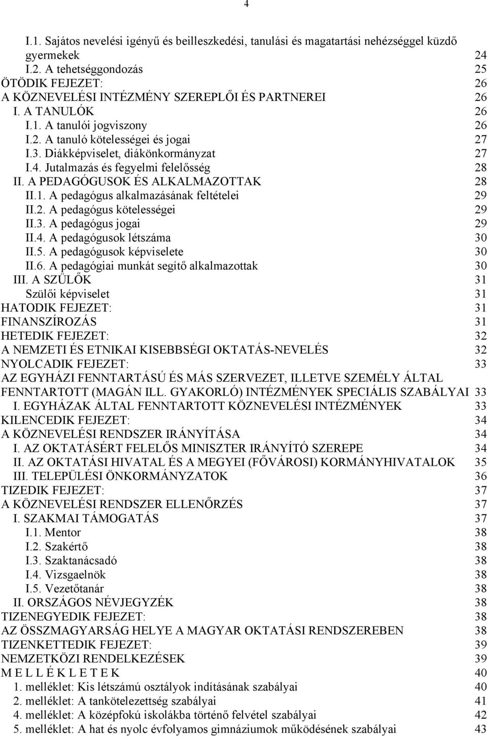 A PEDAGÓGUSOK ÉS ALKALMAZOTTAK 28 II.1. A pedagógus alkalmazásának feltételei 29 II.2. A pedagógus kötelességei 29 II.3. A pedagógus jogai 29 II.4. A pedagógusok létszáma 30 II.5.