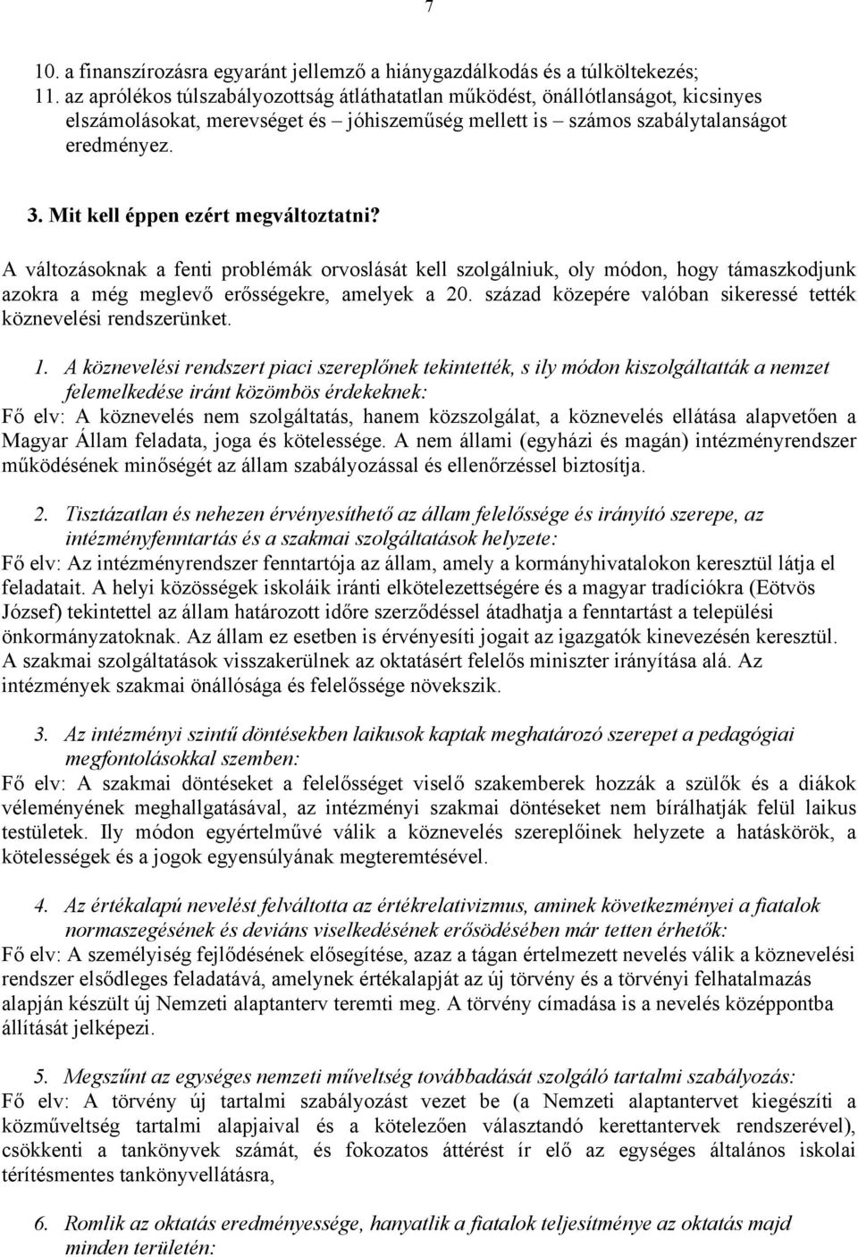 Mit kell éppen ezért megváltoztatni? A változásoknak a fenti problémák orvoslását kell szolgálniuk, oly módon, hogy támaszkodjunk azokra a még meglevő erősségekre, amelyek a 20.