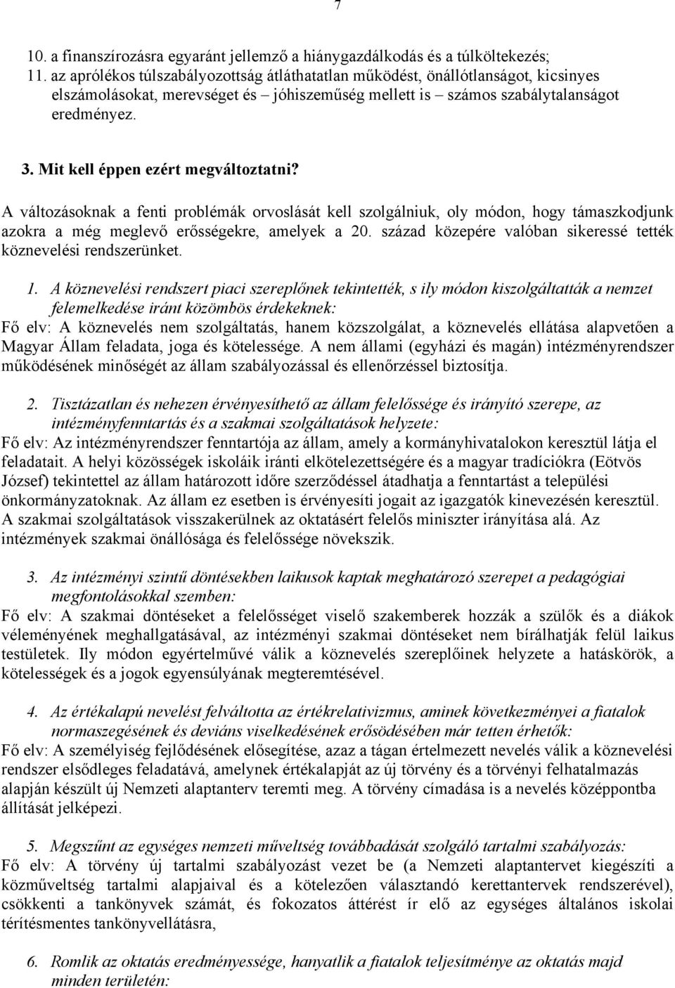 Mit kell éppen ezért megváltoztatni? A változásoknak a fenti problémák orvoslását kell szolgálniuk, oly módon, hogy támaszkodjunk azokra a még meglevő erősségekre, amelyek a 20.