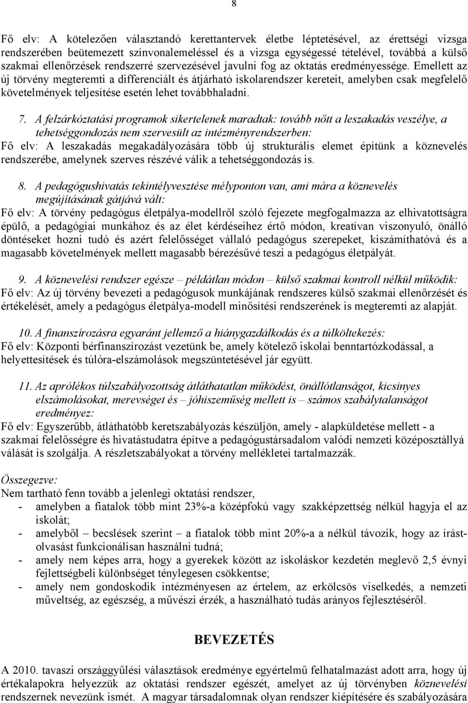 Emellett az új törvény megteremti a differenciált és átjárható iskolarendszer kereteit, amelyben csak megfelelő követelmények teljesítése esetén lehet továbbhaladni. 7.