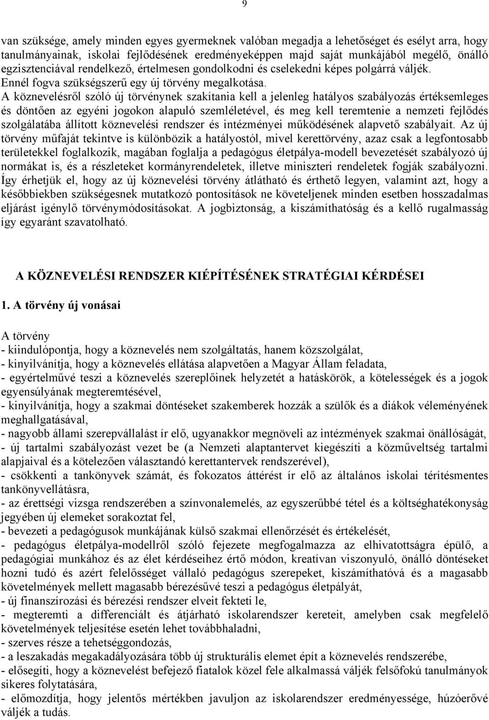 A köznevelésről szóló új törvénynek szakítania kell a jelenleg hatályos szabályozás értéksemleges és döntően az egyéni jogokon alapuló szemléletével, és meg kell teremtenie a nemzeti fejlődés