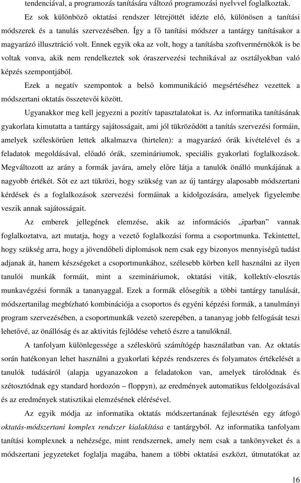 Ennek egyik oka az volt, hogy a tanításba szoftvermérnökök is be voltak vonva, akik nem rendelkeztek sok óraszervezési technikával az osztályokban való képzés szempontjából.