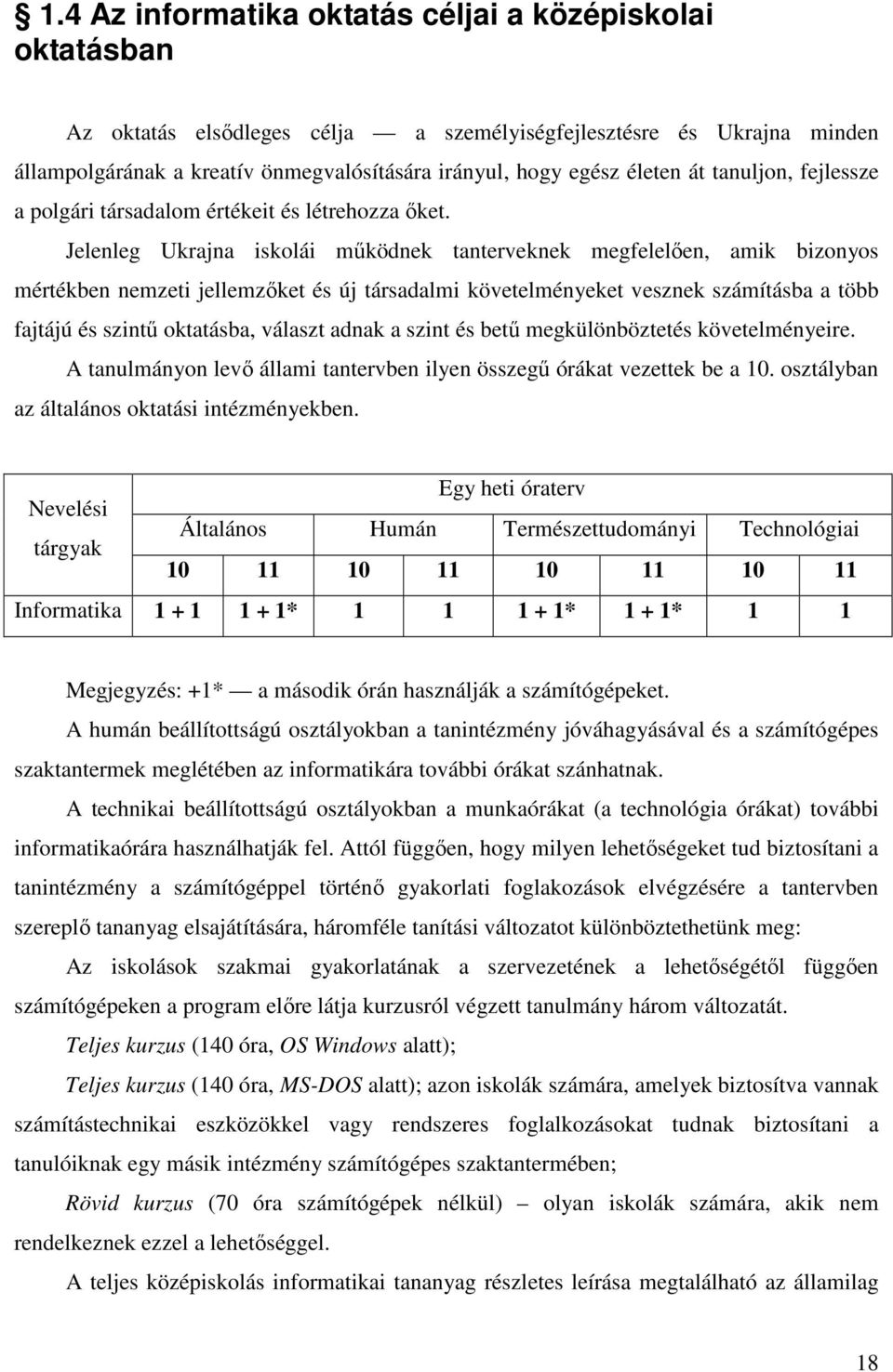 Jelenleg Ukrajna iskolái mőködnek tanterveknek megfelelıen, amik bizonyos mértékben nemzeti jellemzıket és új társadalmi követelményeket vesznek számításba a több fajtájú és szintő oktatásba, választ