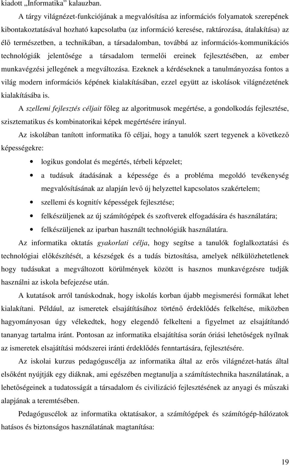 technikában, a társadalomban, továbbá az információs-kommunikációs technológiák jelentısége a társadalom termelıi ereinek fejlesztésében, az ember munkavégzési jellegének a megváltozása.