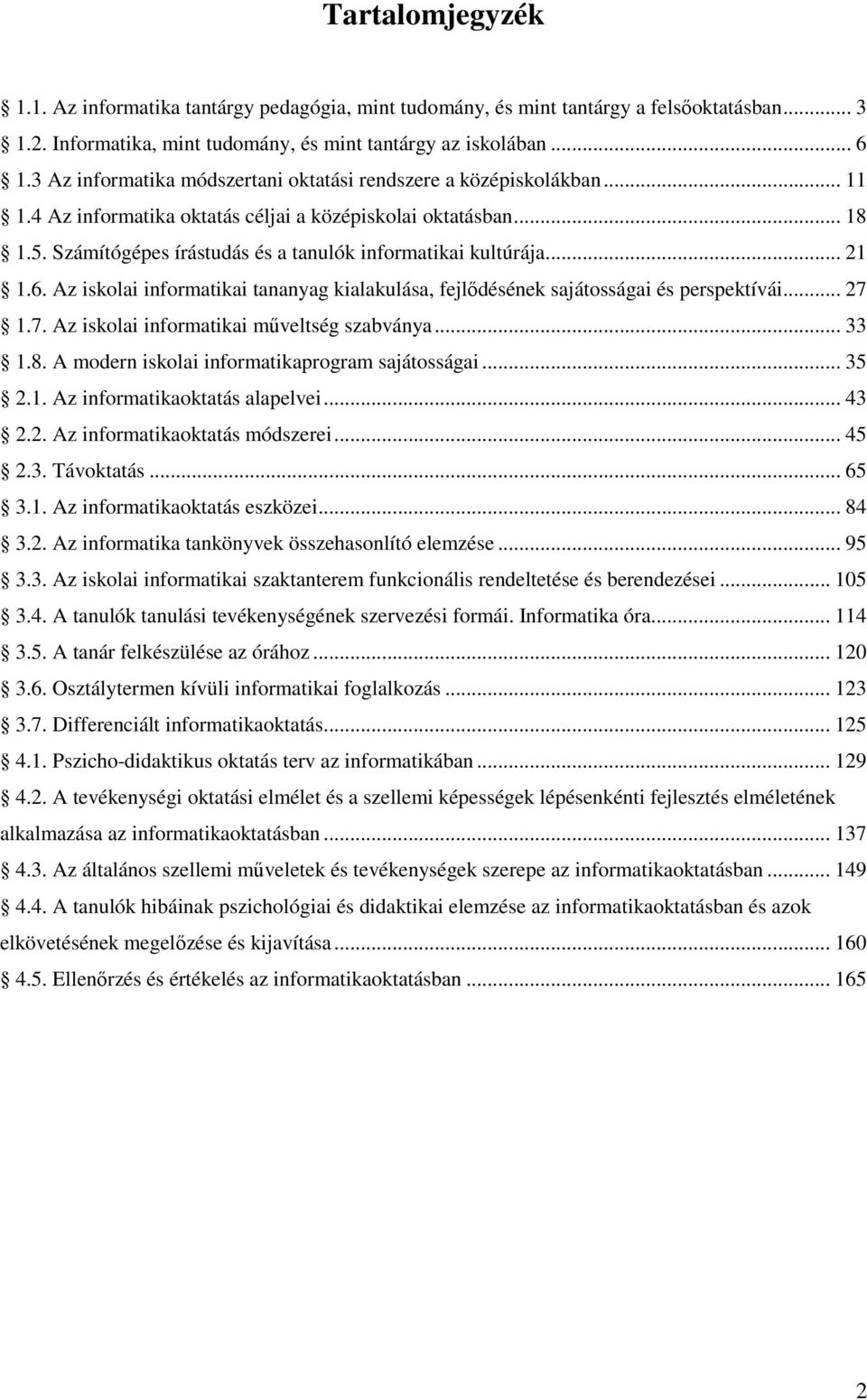 Számítógépes írástudás és a tanulók informatikai kultúrája... 21 1.6. Az iskolai informatikai tananyag kialakulása, fejlıdésének sajátosságai és perspektívái... 27 