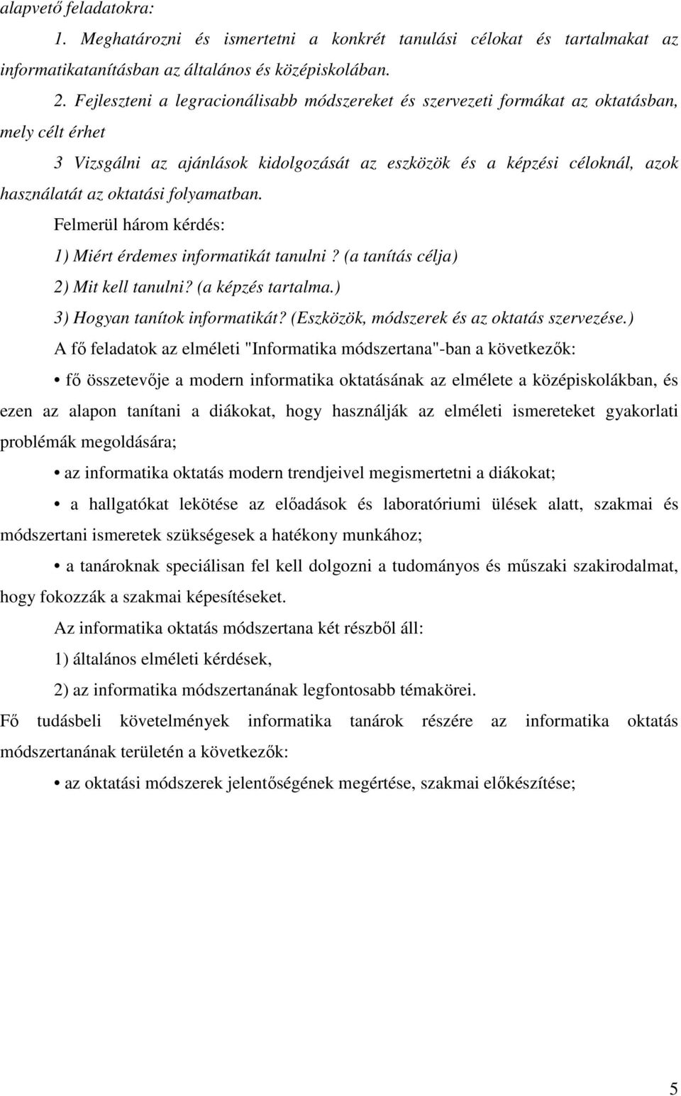 folyamatban. Felmerül három kérdés: 1) Miért érdemes informatikát tanulni? (a tanítás célja) 2) Mit kell tanulni? (a képzés tartalma.) 3) Hogyan tanítok informatikát?