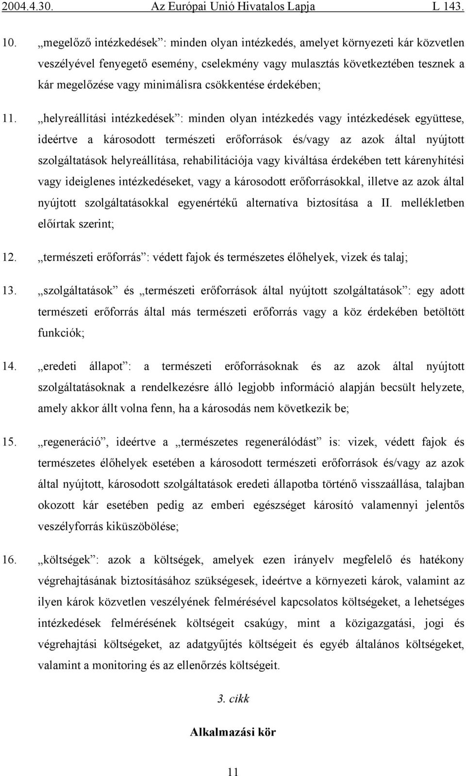 helyreállítási intézkedések : minden olyan intézkedés vagy intézkedések együttese, ideértve a károsodott természeti erőforrások és/vagy az azok által nyújtott szolgáltatások helyreállítása,
