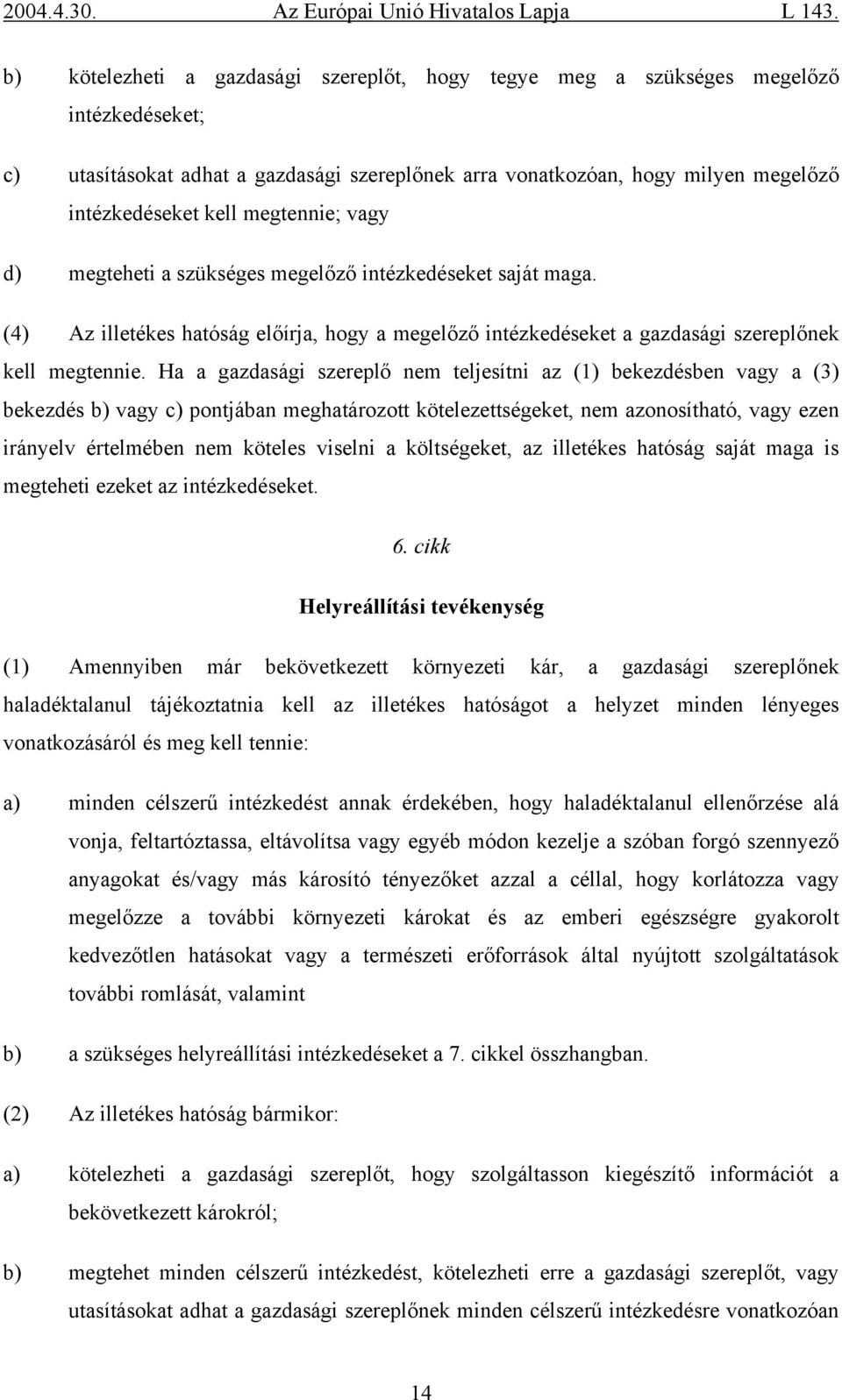 Ha a gazdasági szereplő nem teljesítni az (1) bekezdésben vagy a (3) bekezdés b) vagy c) pontjában meghatározott kötelezettségeket, nem azonosítható, vagy ezen irányelv értelmében nem köteles viselni