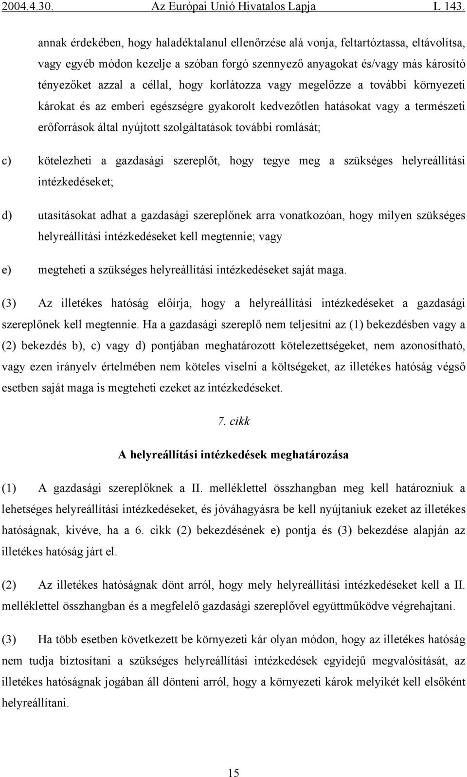 kötelezheti a gazdasági szereplőt, hogy tegye meg a szükséges helyreállítási intézkedéseket; d) utasításokat adhat a gazdasági szereplőnek arra vonatkozóan, hogy milyen szükséges helyreállítási