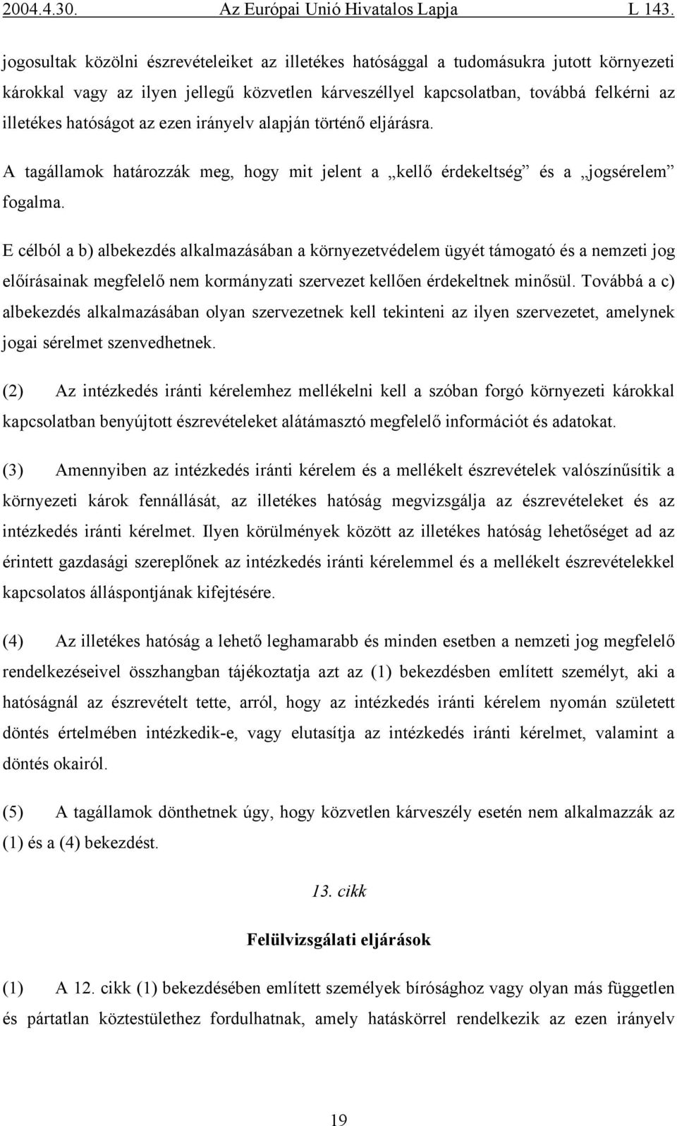 E célból a b) albekezdés alkalmazásában a környezetvédelem ügyét támogató és a nemzeti jog előírásainak megfelelő nem kormányzati szervezet kellően érdekeltnek minősül.
