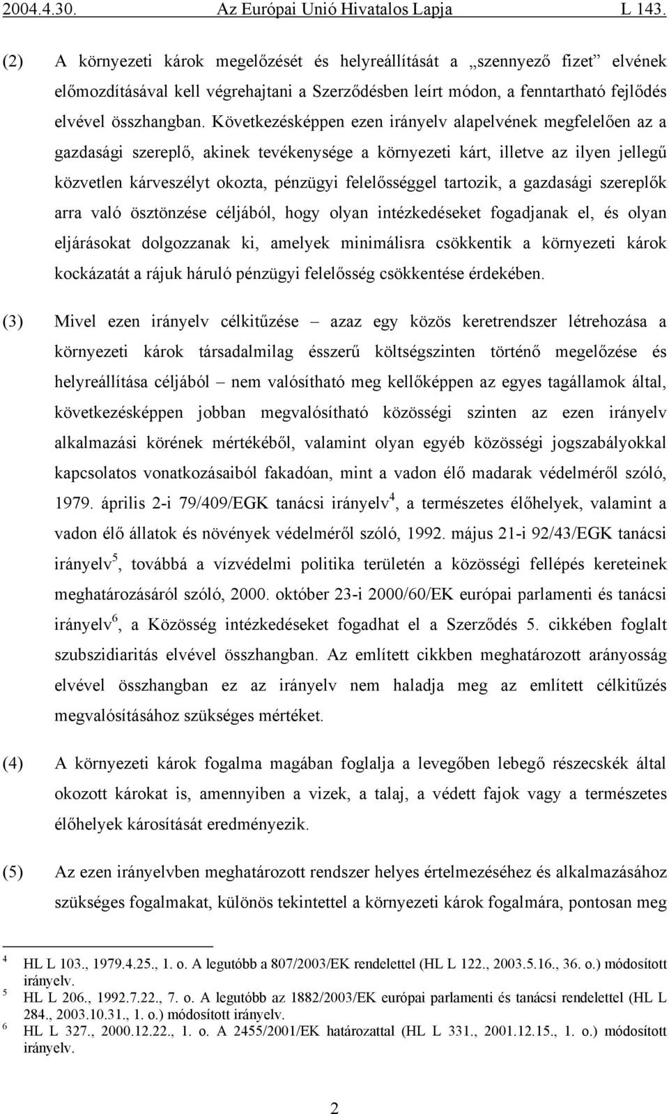tartozik, a gazdasági szereplők arra való ösztönzése céljából, hogy olyan intézkedéseket fogadjanak el, és olyan eljárásokat dolgozzanak ki, amelyek minimálisra csökkentik a környezeti károk